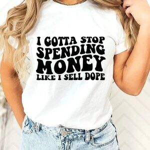 I Gotta Sop Spending Money Tshirt